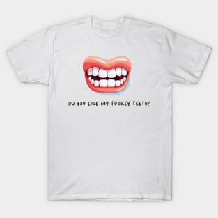 Do You Like My Turkey Teeth? T-Shirt